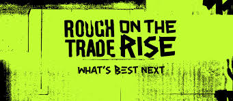 Rough Trade On The Rise: Whats Best Next