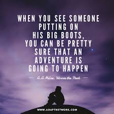 Read 90 best winnie the pooh quotes and sayings by a.a. When You See Someone Putting On His Big Boots You Can Be Pretty Sure An Adventure Is Going To Happen Inspirational Quotes