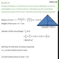 Calculate the unknown defining surface areas, lengths, widths, heights, and volume of a . Ex 13 7 9 A Heap Of Wheat Is In Form Of Cone Whose Ex 13 7