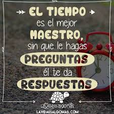El Tiempo Es El Mejor Maestro El Te Da Las Mejores Respuestas Sin Que Tu Le Hagas Preguntas Lavidaesalgomas Fel Preguntas Para Hacer Frases Motivacion