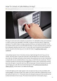 Do not try to force a safe open with a key, if you don't seem to open it the normal way, just call quickpro locksmith, and our professional technician will be right there at your doorstep to get it open very easily without the need for a key.sometimes, it can be very easy to lose the key to the safe or even forget the combination numbers, but you should. How To Unlock A Safe Without A Key The One Stop Locksmith By Theonestoplocksmith19 Issuu