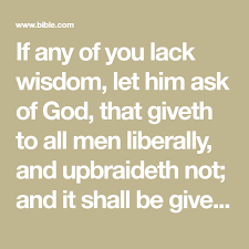 If Any Of You Lack Wisdom Let Him Ask Of God That Giveth To All Men Liberally And Upbraideth Not And It Shall Be Given Bible Apps Wisdom Daily Bible Verse