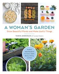 Shop plants & garden flowers and more at the home depot. A Woman S Garden Grow Beautiful Plants And Make Useful Things Amazon Co Uk Anderson Tanya 9780760368404 Books