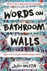 And there is a quote (i'm paraphrasing) that really hit home for me: Words On Bathroom Walls By Julia Walton