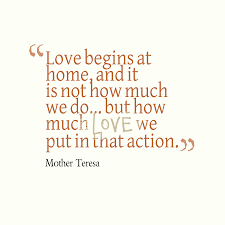 Mother Teresa S Quote About Love Love Begins At Home And