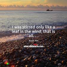 I Was Stirred Only Like A Leaf In The Wind That Is All Idlehearts