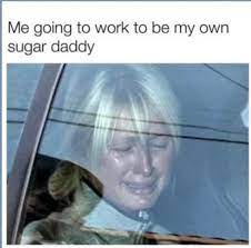 Be your own sugar daddy : r/meme