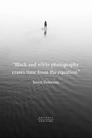 Peterson is one of the biggest photographers on instagram today. Guide To Black White Photography Artifactuprsng X Jason Peterson Quotes About Photography Photographer Quotes Photo Quotes