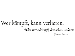 Wer Kämpft Kann Verlieren Wer Nicht Kämpft Hat Schon Verloren Tattoo Motivierendes Wandtattoo Zitat Wer Kampft Von Bertolt Brecht