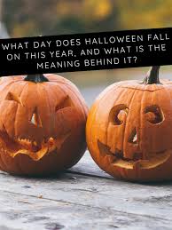 What Day Does Halloween Fall On This Year And What Is The Meaning Behind It Halloween Day Spirit Halloween