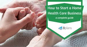 Want To Start A Home Health Care Business Heres How Bplans
