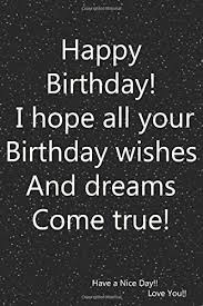 The excitement of dreams coming true is beyond the description of words.. Happy Birthday I Hope All Your Birthday Wishes And Dreams Come True Lined Diary Bmk Bmk 9781661082079 Amazon Com Books