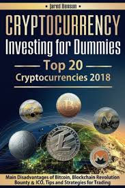 As most investors are involved with its market, bitcoin is the top cryptocurrency to start your journey in this space. Cryptocurrency Investing For Dummies Top 20 Cryptocurrencies 2018 Main Disadvantages Of Bitcoin Blockchain Revolution Bounty And Ico Tips And Strategies For Trading Benson Jared 9781983577239 Amazon Com Books