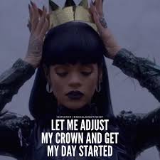 Let Me Adjust My Crown And Get My Day Started Dyana Empowering Women On Instagram Wake Up Pray Up Crown Up Have A Nice Day Bossladies Rihanna Quotes Rihanna Meme Funny Images Laughter