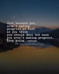 Just Because You Aren T Making Progress As Fast As You Think You Should Does Not Mean You Aren T Making Progress Unknown Quotes Progress Quotes Game Day Quotes