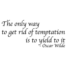The Only Way To Get Rid Of Temptation Is To Yield It Oscar Wilde Quotes To Live By Words Of Wisdom Quotes Words