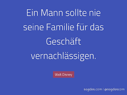Walt Disney Zitat Ein Mann Sollte Nie Seine Familie Sagdas
