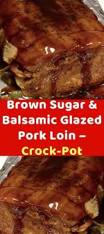 Brown Sugar Balsamic Glazed Pork Loin Crock Pot Pork Loin Recipes Pork Loin Crock Pot Recipes Pork Roast Recipes