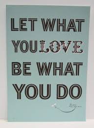 Love What You Do And Never Work A Day In Your Life Let What You Love Be What You Do Rumi Words Words Of Wisdom Quotable Quotes