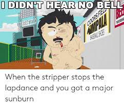 Check spelling or type a new query. I Didnt Hear No Bell 0 0 When The Stripper Stops The Lapdance And You Got A Major Sunburn Advice Animals Meme On Me Me