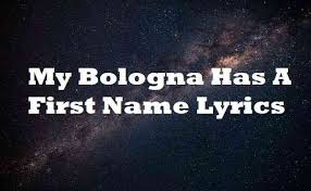 The name of the song is my bologna which is sung by weird al yankovic my bologna has a first name lyrics ooh, my little hungry one, hungry one My Bologna Has A First Name Lyrics Weird Al Lyricsdb