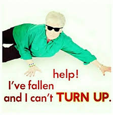 I Ve Fallen And I Can T Get Up Meme Help I Ve Fallen And I Can T Turn Up Turn Ons Funny Memes Turn Up