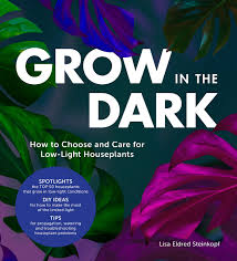 Indoor plant low light conditions. Steinkopf L Grow In The Dark How To Choose And Care For Low Light Houseplants Steinkopf Lisa Eldred Amazon De Bucher