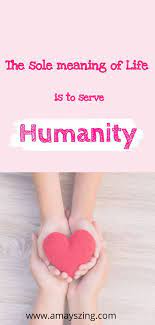 The Sole Meaning Of Life Is To Serve Humanity What Is Life About Meaning Of Life Making Amends