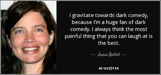 Jamie Babbit quote: I gravitate towards dark comedy, because I'm a huge  fan...