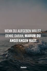 Wenn Du Aufgeben Willst Denke Daran Warum Du Angefangen Hat Der Spruch Des Tages Mehr Tolle Spruche Schone Spruche Zitate Spruche Zitate Leben Spruche