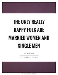 The Only Really Happy Folk Are Married Women And Single Men Picture Quotes