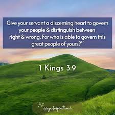 Daily Bible verses—#1Kings 3:6-9. Solomon answered, “You have shown great  kindness to your servant, my father David, b/c he was faithful to you,  righteous & upright in heart. You have continued this
