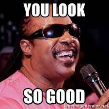 You Look So Good Memes