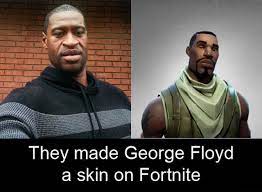 Floyd's murder one year ago tuesday not only cast a harsh light on police treatment of black americans, said americus reed, a professor of marketing at the wharton school. They Made George Floyd A Skin On Fortnite Ifunny