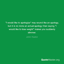 I messed up again and i don't get why i'm so stupid. I Would Like To Apologize May Sound Like An Apology But It Is No More An Actual Apology Than Saying I Would Like To Lose Weight Makes You Suddenly Slimmer John Kador