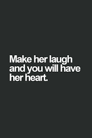 However, if you come to feel that there's more bad than good in your relationship, those things can easily take away the. Make Her Laugh And You Will Have Her Heart Inspirational Quotes Words Quotes