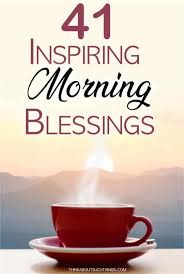 A morning is a wonderful blessing, either cloudy or sunny. 41 Inspirational Good Morning Blessings With Images And Quotes Think About Such Things