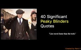 Prominent among them are probity, industry, good sense. 80 Significant Peaky Blinders Tv Series Quotes Nsf Music Magazine