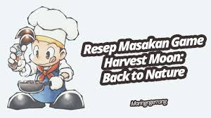 Misalkan, kamu bisa makan masakan sendiri dengan menggunakan resep masakan harvest moon: Resep Masakan Game Harvest Moon Back To Nature Maringngerrang