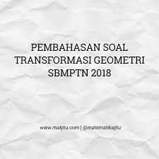 Check spelling or type a new query. Pembahasan Soal Transformasi Sbmptn 2018