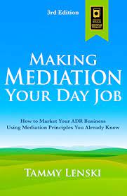 Making Mediation Your Day Job: How To Market Your Adr Business Using  Mediation Principles You Already Know - Kindle Edition By Lenski, Tammy.  Professional & Technical Kindle Ebooks @ Amazon.com.