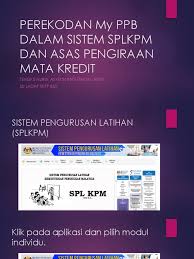Sila masukkan id pengguna dan kata laluan anda. Perekodan My Ppb Dalam Sistem Splkpm Dan Asas