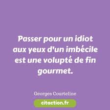 Citation De Georges Courteline 1858 1929 Imbecile Gourmet Citations Verite