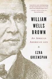 William Wells Brown: The Modern World from the Standpoint of Its Victims  (on Ezra Greenspan's William Wells Brown: An African American Life and  William Wells Brown's Clotel & Other Writings, edited by