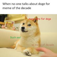 Oct 22, 2016 · there is a lot of diversity, and doge memes can be very creative, as this alternative version of romeo and juliet demonstrates. Doge For Meme Of The Decade Memes