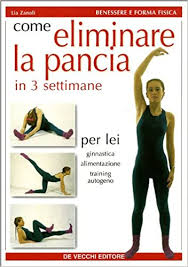 Consigli e rimedi contro pancia molle, pancia gonfia e pancia grassa. Come Eliminare La Pancia E Snellire I Fianchi In 3 Settimane Per Lei Ginnastica Alimentazione Training Autogeno 9788841227589 Amazon Com Books