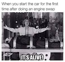 When You Start The Car For The First Time After Doing An Engine Swap It S Alive Young Frankenstein Attic Design Attic Renovation