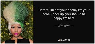 Nicki Minaj Quote Haters I M Not Your Enemy I M Your Hero Cheer Up