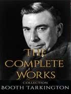 Works of Booth Tarkington: The Magnificent Ambersons, Alice Adams, and  More! eBook by Booth Tarkington
