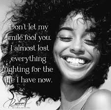Indeed ❤️💯❤️ E Don't Iet my smile fool you. I almost lost everything  fighting for the I have now. Radanof 1 echo, avenno Beavoice,noraneche. Be  voice, not